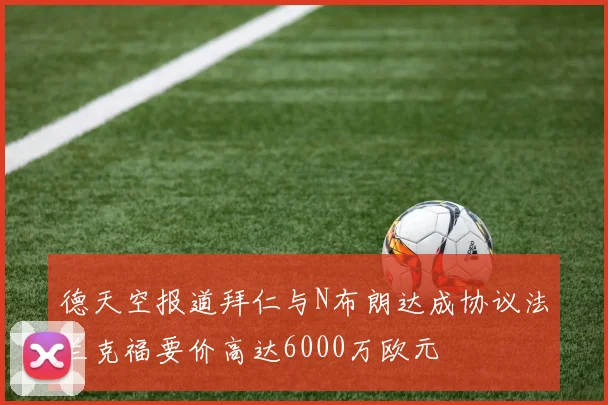 德天空报道拜仁与N布朗达成协议法兰克福要价高达6000万欧元
